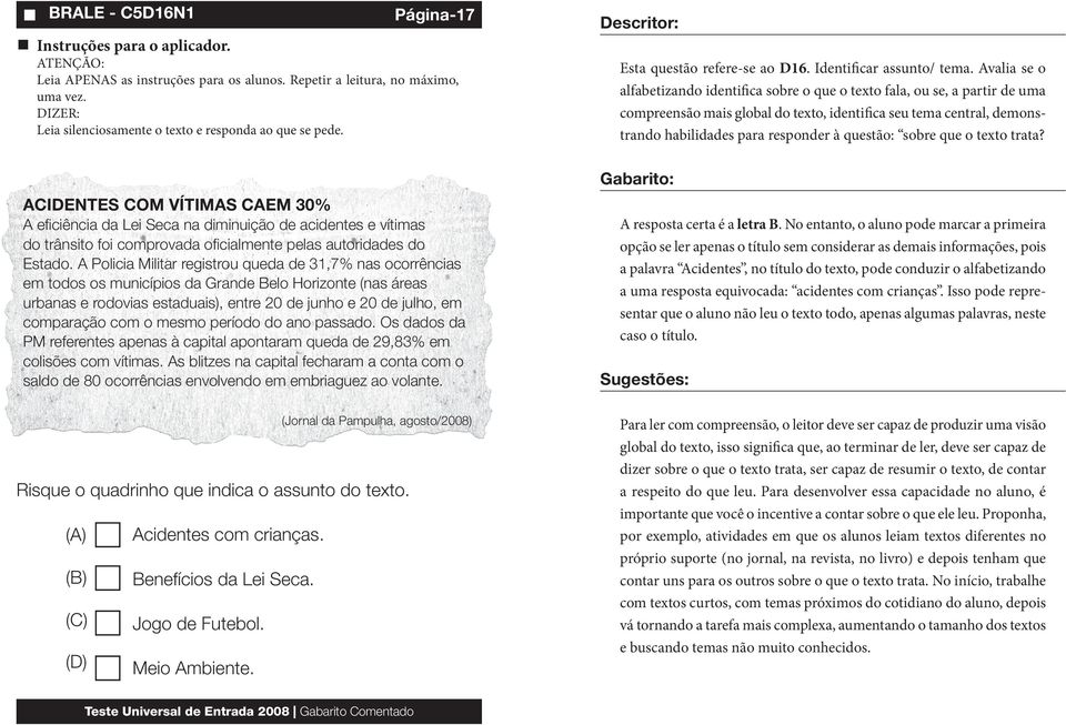 Avalia se o alfabetizando identifica sobre o que o texto fala, ou se, a partir de uma compreensão mais global do texto, identifica seu tema central, demonstrando habilidades para responder à questão: