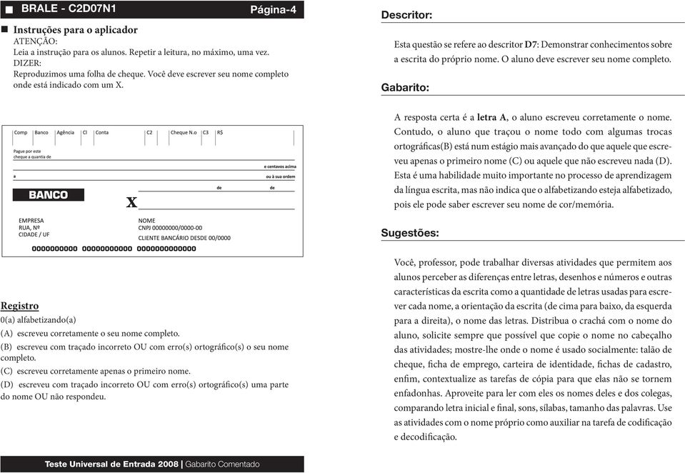 x A resposta certa é a letra A, o aluno escreveu corretamente o nome.