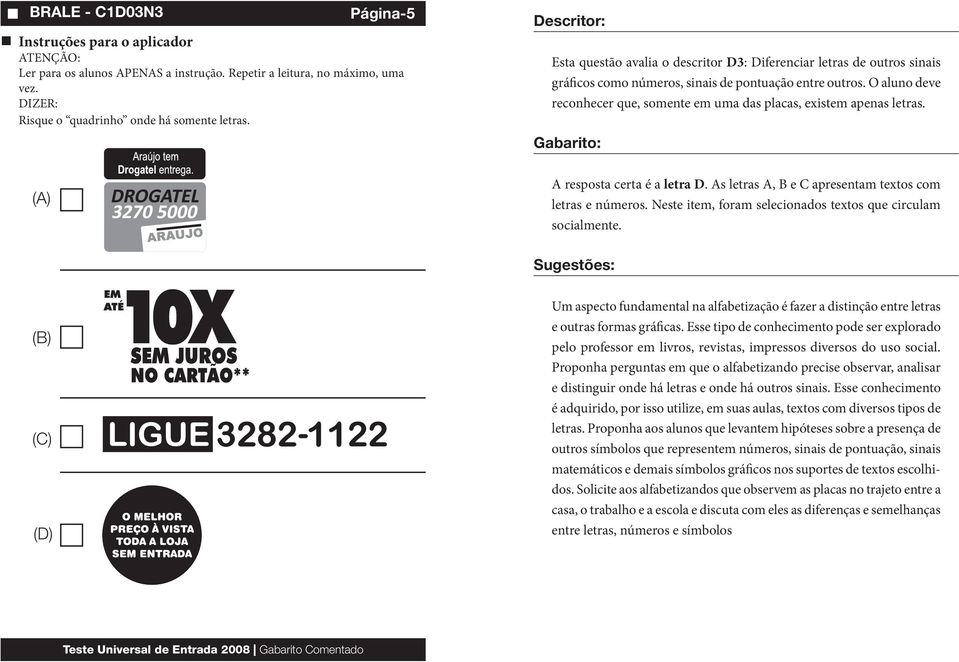 O aluno deve reconhecer que, somente em uma das placas, existem apenas letras. (A) A resposta certa é a letra D. As letras A, B e C apresentam textos com letras e números.