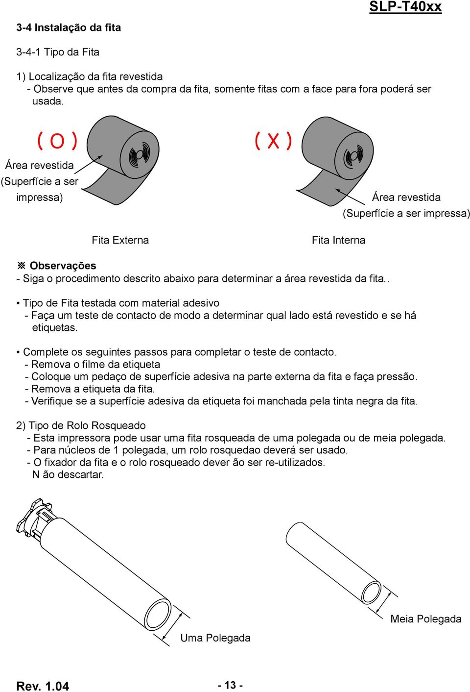 revestida da fita.. Tipo de Fita testada com material adesivo - Faça um teste de contacto de modo a determinar qual lado está revestido e se há etiquetas.