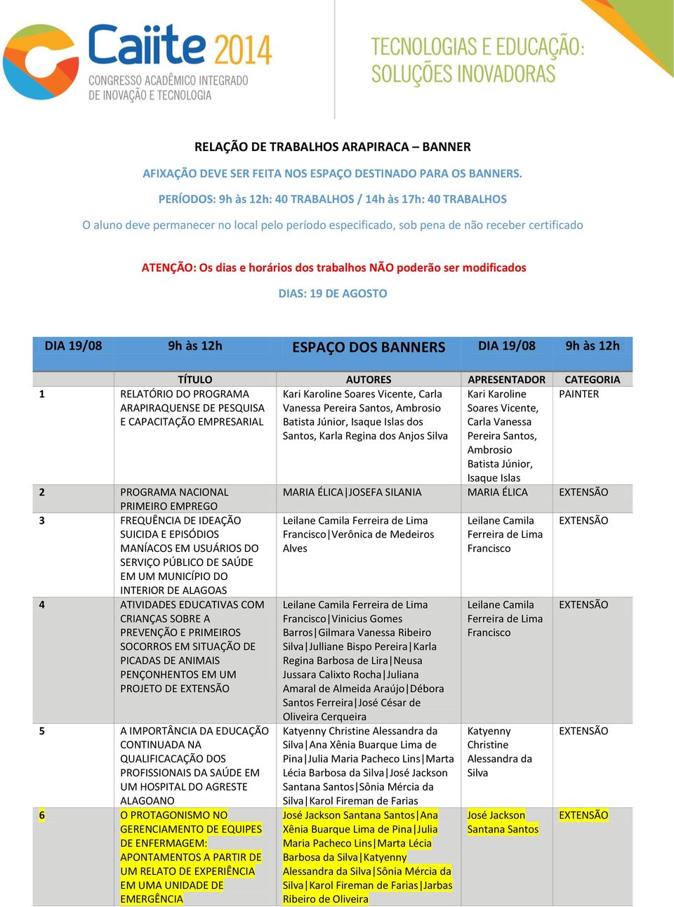 NÃO poderão ser modificados DIAS: 19 DE AGOSTO DIA 19/08 9h às 12h ESPAÇO DOS BANNERS DIA 19/08 9h às 12h 1 RELATÓRIO DO PROGRAMA ARAPIRAQUENSE DE PESQUISA E CAPACITAÇÃO EMPRESARIAL 2 PROGRAMA