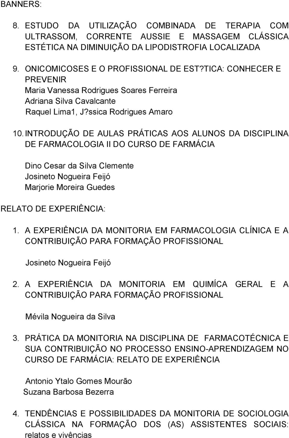 INTRODUÇÃO DE AULAS PRÁTICAS AOS ALUNOS DA DISCIPLINA DE FARMACOLOGIA II DO CURSO DE FARMÁCIA Dino Cesar da Silva Clemente Josineto Nogueira Feijó Marjorie Moreira Guedes RELATO DE EXPERIÊNCIA: 1.