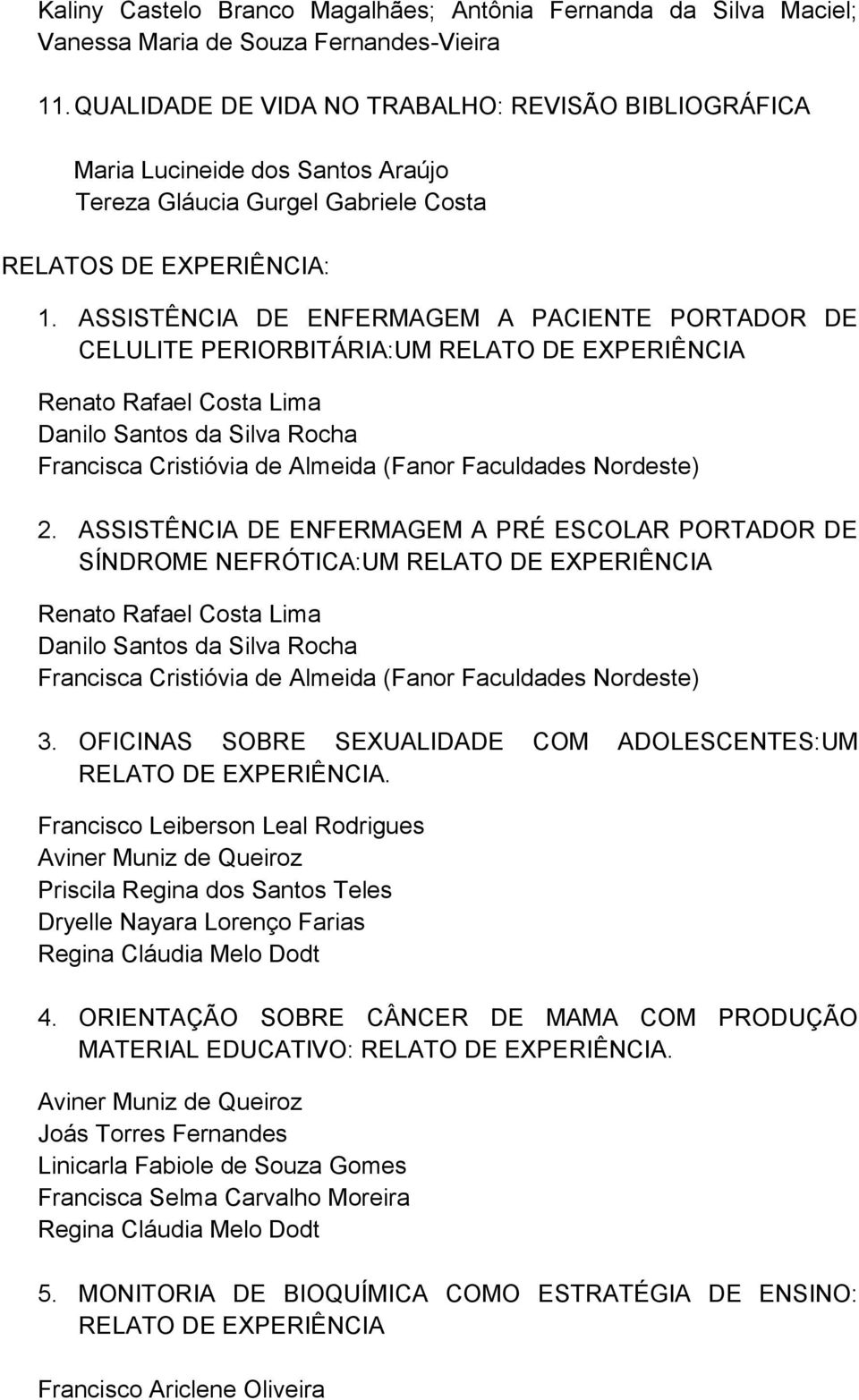 ASSISTÊNCIA DE ENFERMAGEM A PACIENTE PORTADOR DE CELULITE PERIORBITÁRIA:UM RELATO DE EXPERIÊNCIA Renato Rafael Costa Lima Danilo Santos da Silva Rocha Francisca Cristióvia de Almeida (Fanor