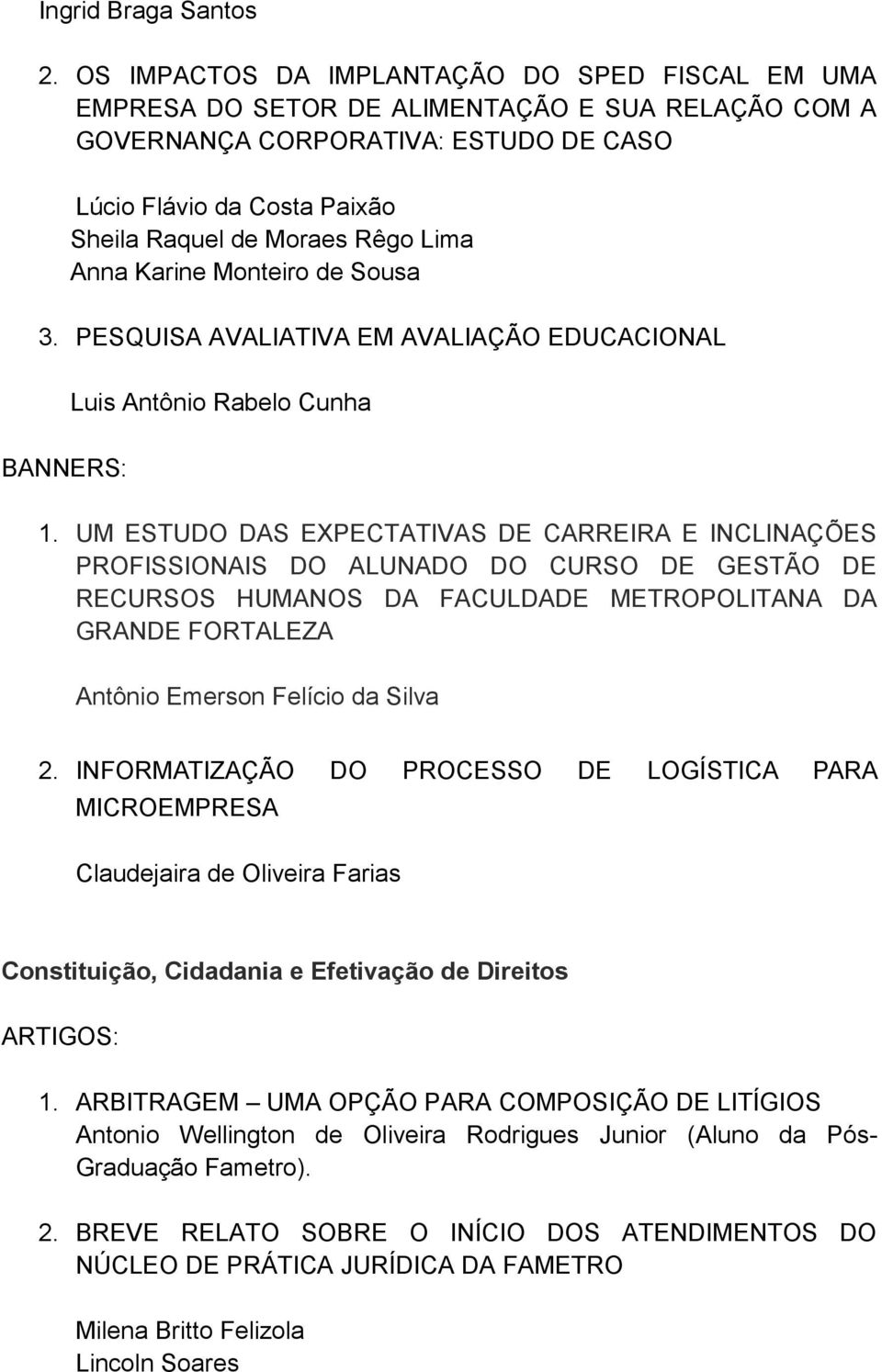 Lima Anna Karine Monteiro de Sousa 3. PESQUISA AVALIATIVA EM AVALIAÇÃO EDUCACIONAL Luis Antônio Rabelo Cunha BANNERS: 1.