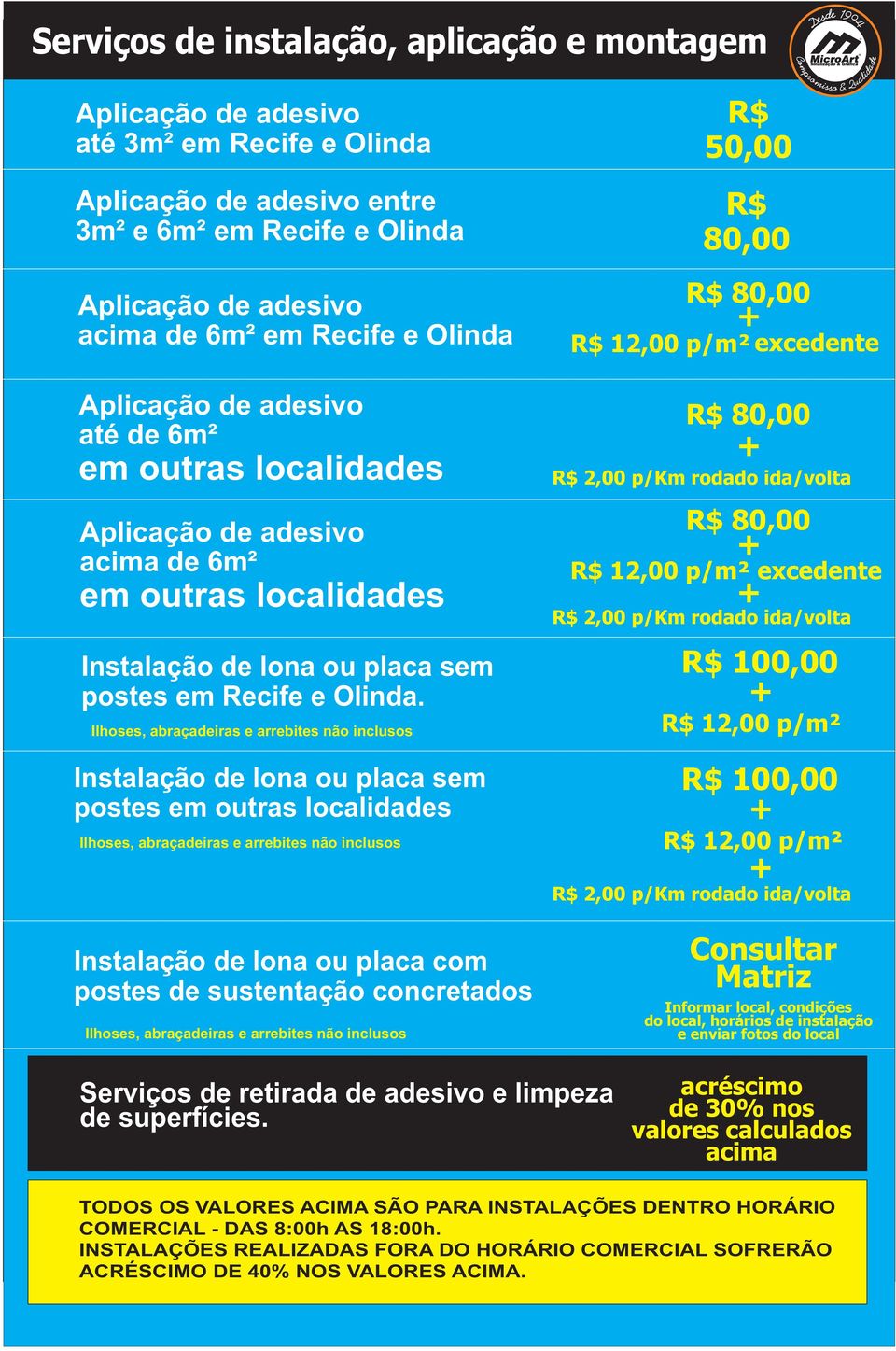 Ilhoses, abraçadeiras e arrebites não inclusos Instalação de lona ou placa sem postes em outras localidades Ilhoses, abraçadeiras e arrebites não inclusos Instalação de lona ou placa com postes de