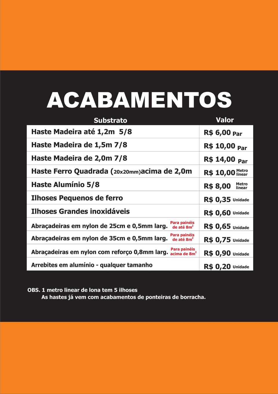 larg. Para painéis de até 8m R$ 0,65 Unidade Abraçadeiras em nylon de 35cm e 0,5mm larg. Para painéis de até 8m R$ 0,75 Unidade Abraçadeiras em nylon com reforço 0,8mm larg.