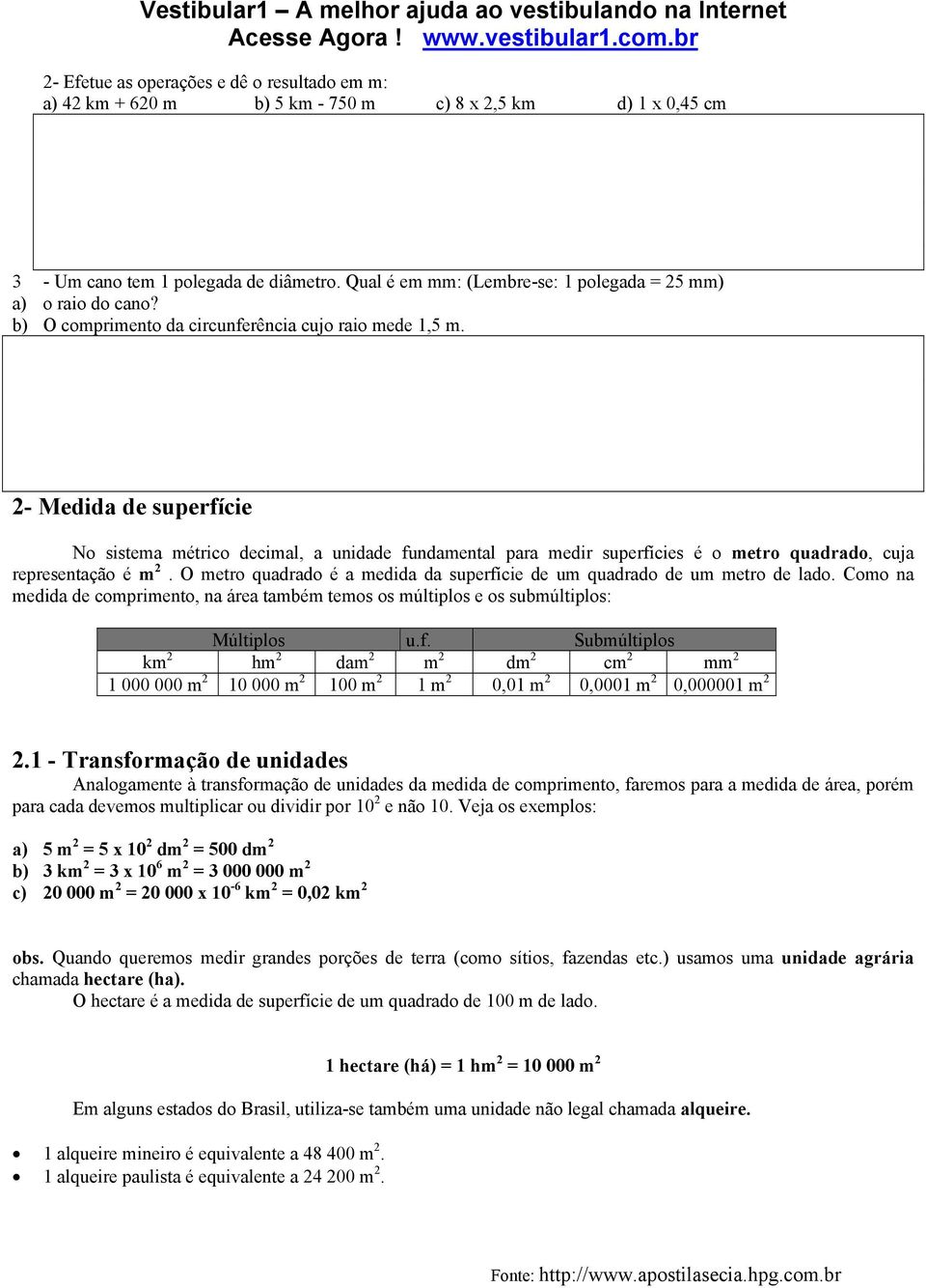 2- Medida de superfície No sistema métrico decimal, a unidade fundamental para medir superfícies é o metro quadrado, cuja representação é m 2.