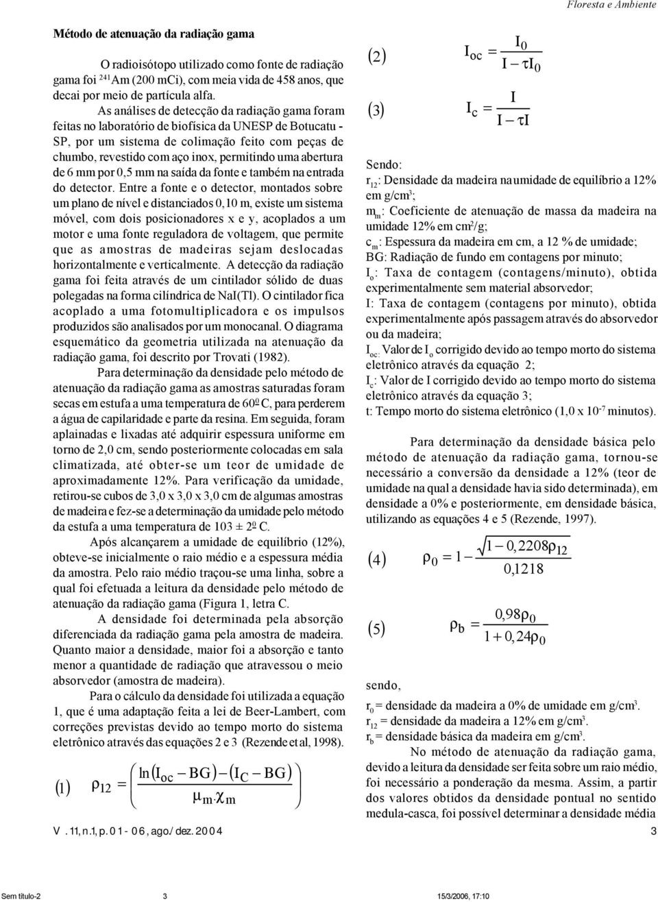 uma abertura de 6 mm por 0,5 mm na saída da fonte e também na entrada do detector.