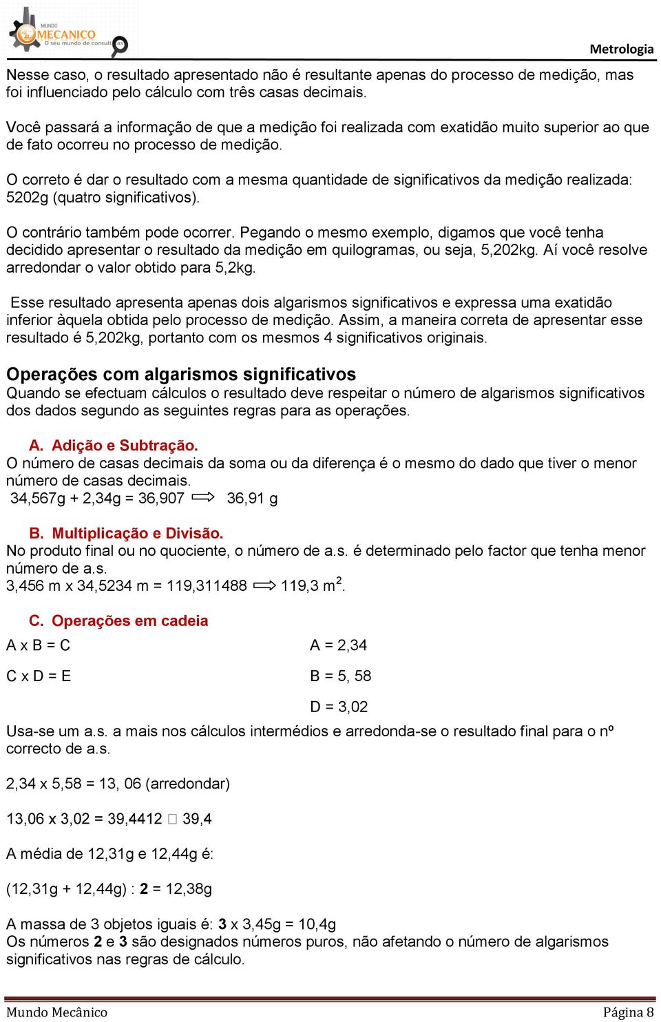 O correto é dar o resultado com a mesma quantidade de significativos da medição realizada: 5202g (quatro significativos). O contrário também pode ocorrer.