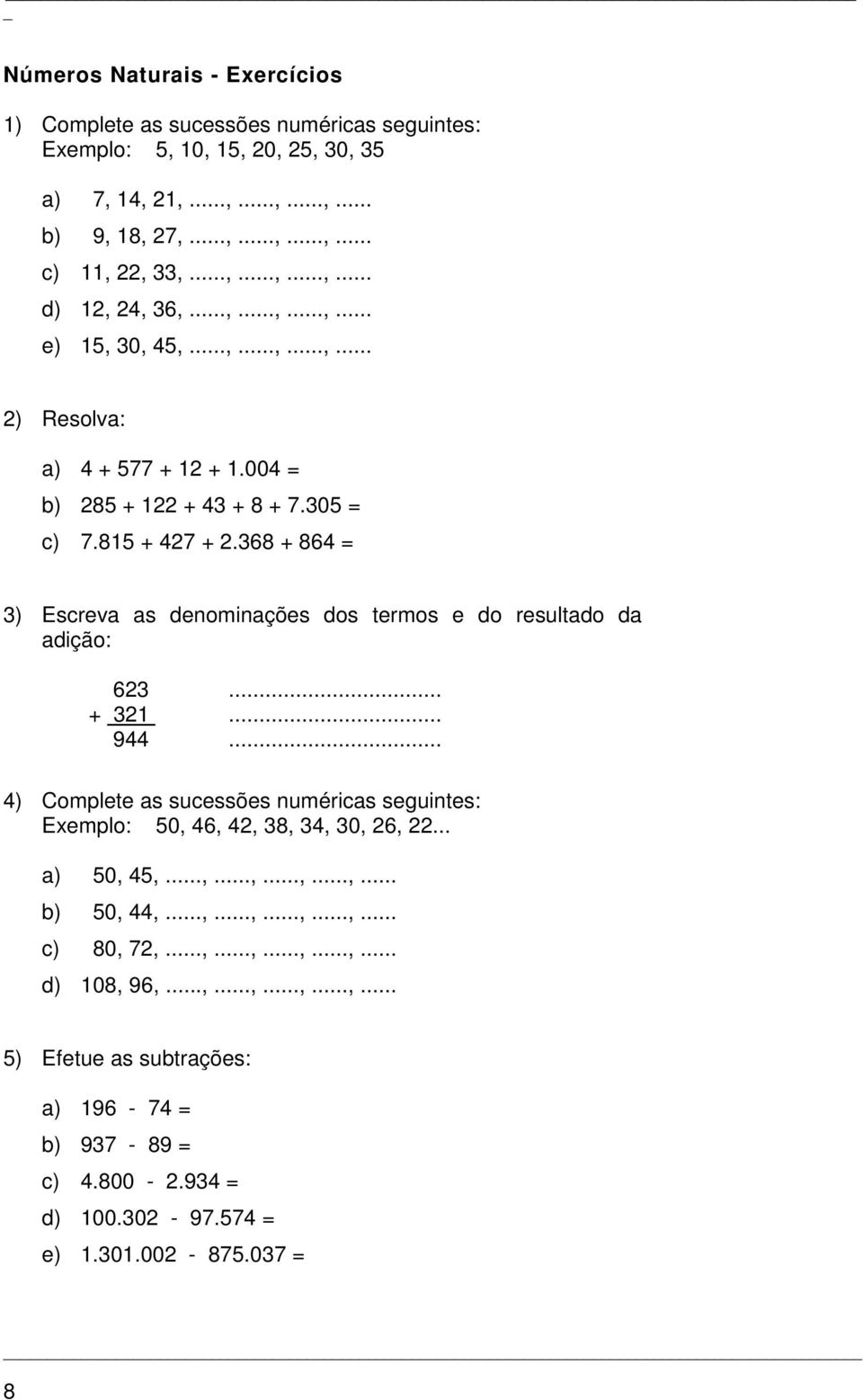 68 + 86 = ) Escreva as denominações dos termos e do resultado da adição: 6... +... 9... ) Complete as sucessões numéricas seguintes: Exemplo: 0, 6,, 8,, 0, 6,.