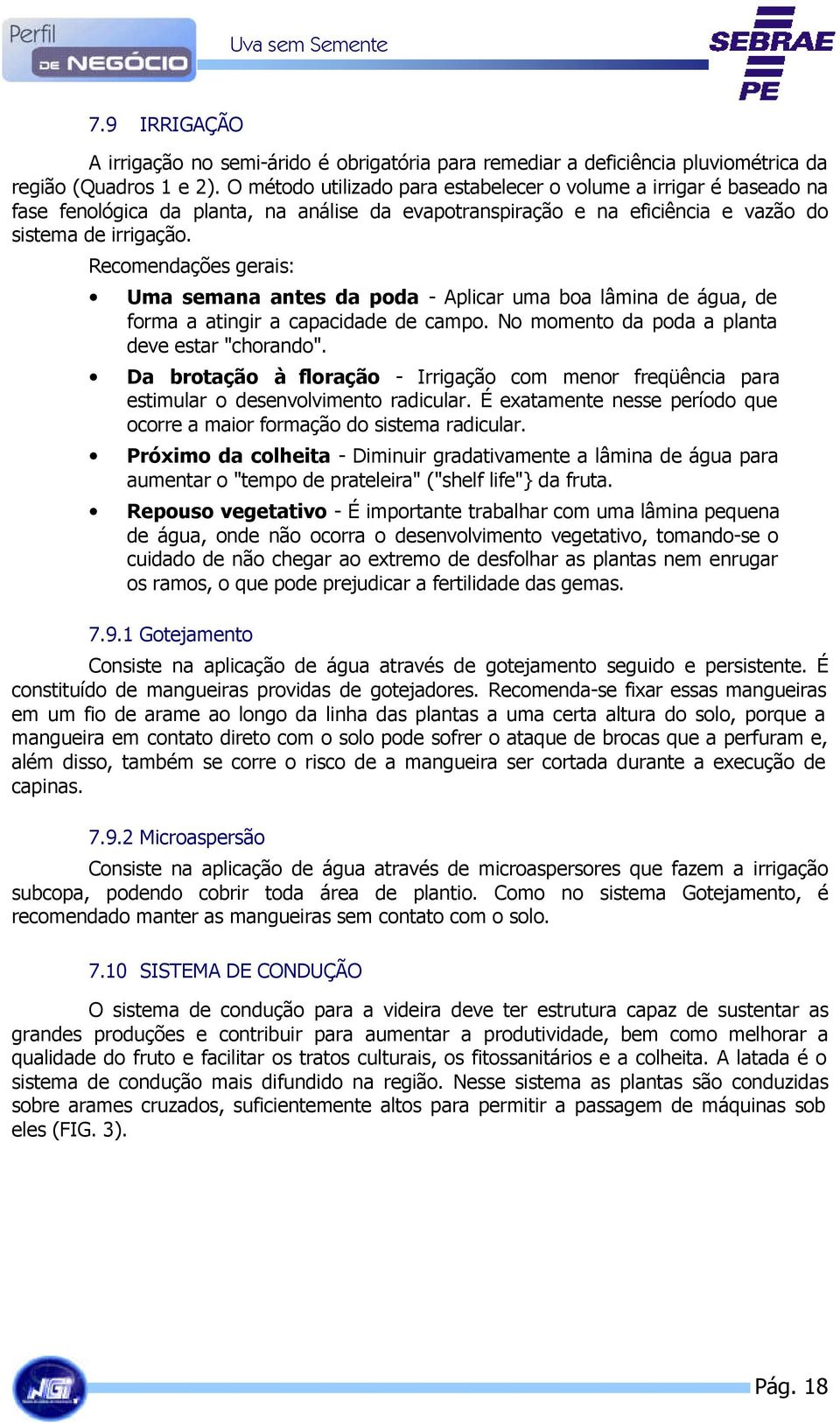 Recomendações gerais: Uma semana antes da poda - Aplicar uma boa lâmina de água, de forma a atingir a capacidade de campo. No momento da poda a planta deve estar "chorando".