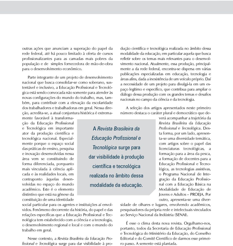 Parte integrante de um projeto de desenvolvimento nacional que busca consolidar-se como soberano, sustentável e inclusivo, a Educação Profissional e Tecnológica está sendo convocada não somente para