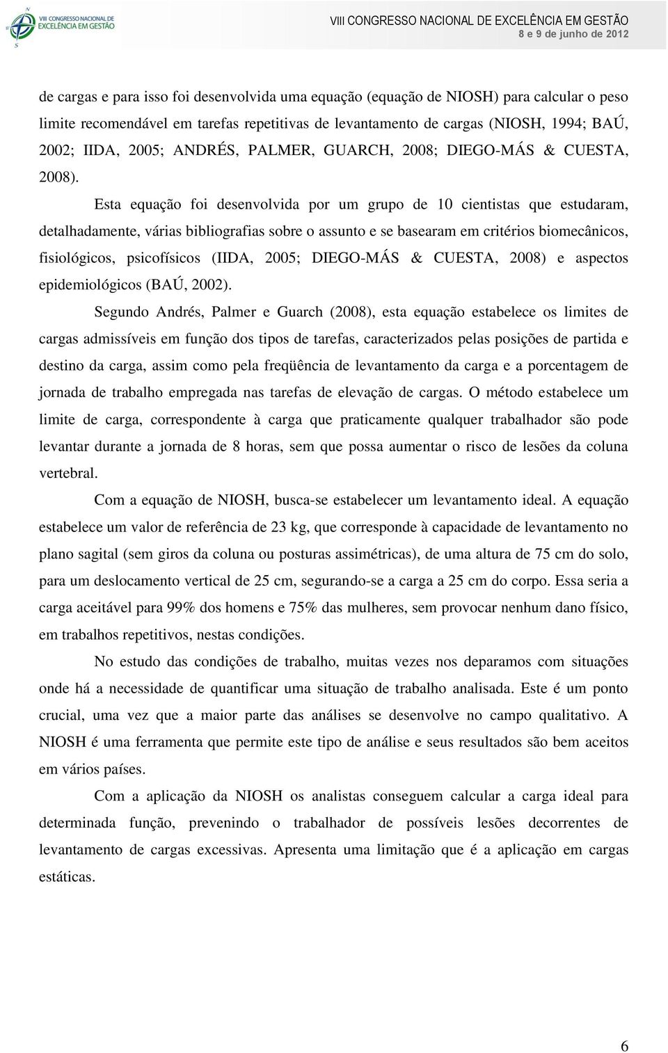 Esta equação foi desenvolvida por um grupo de 10 cientistas que estudaram, detalhadamente, várias bibliografias sobre o assunto e se basearam em critérios biomecânicos, fisiológicos, psicofísicos