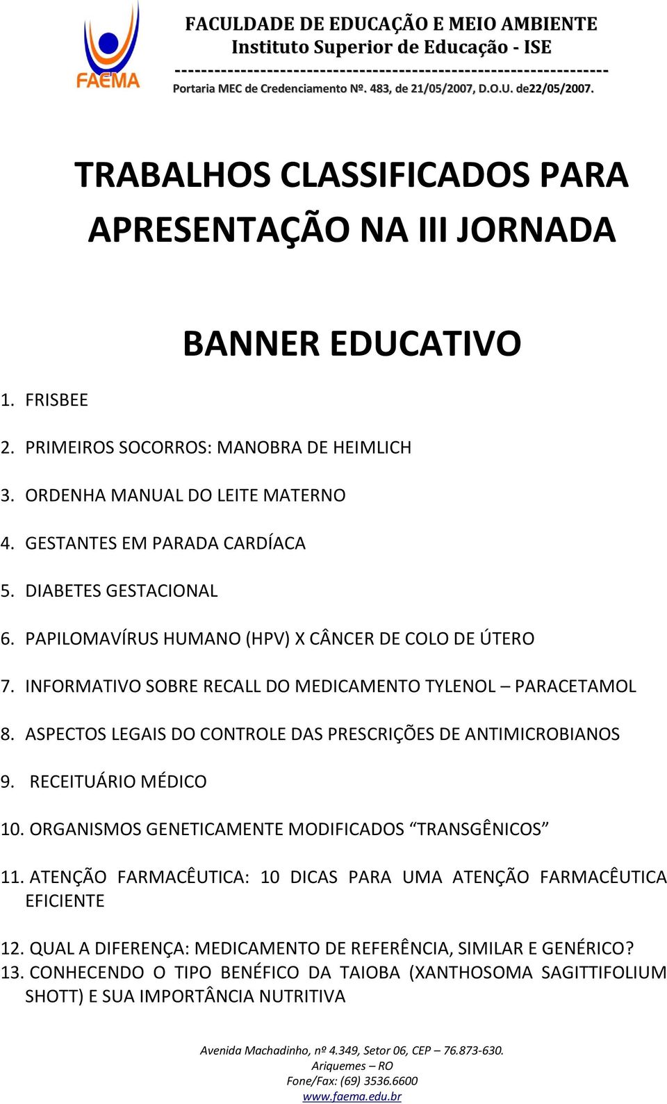 ASPECTOS LEGAIS DO CONTROLE DAS PRESCRIÇÕES DE ANTIMICROBIANOS 9. RECEITUÁRIO MÉDICO 10. ORGANISMOS GENETICAMENTE MODIFICADOS TRANSGÊNICOS 11.