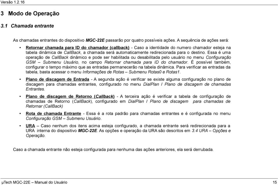 para o destino. Essa é uma operação de CallBack dinâmico e pode ser habilitada ou desabilitada pelo usuário no menu Configuração GSM Submenu Usuário, no campo Retornar chamada para ID do chamador.