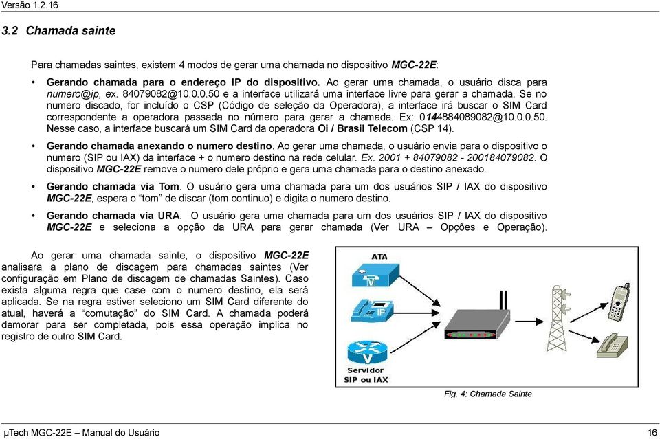 Se no numero discado, for incluído o CSP (Código de seleção da Operadora), a interface irá buscar o SIM Card correspondente a operadora passada no número para gerar a chamada. Ex: 0144884089082@10.0.0.50.