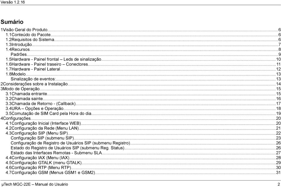 1Chamada entrante...15 3.2Chamada sainte...16 3.3Chamada de Retorno - (Callback)...17 3.4URA Opções e Operação...18 3.5Comutação de SIM Card pela Hora do dia...19 4Configurações...20 4.