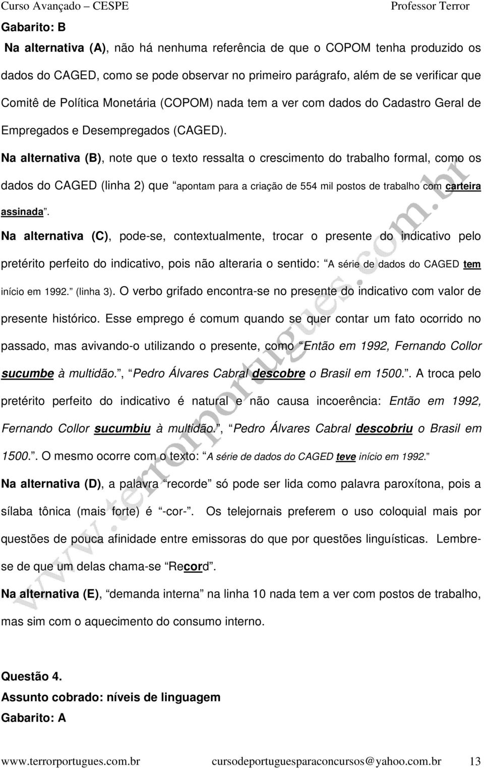 Na alternativa (B), note que o texto ressalta o crescimento do trabalho formal, como os dados do CAGED (linha 2) que apontam para a criação de 554 mil postos de trabalho com carteira assinada.