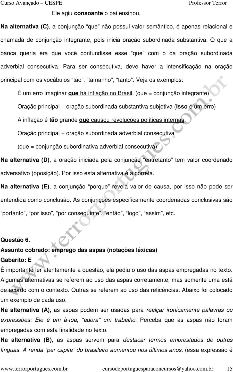 Para ser consecutiva, deve haver a intensificação na oração principal com os vocábulos tão, tamanho, tanto. Veja os exemplos: É um erro imaginar que há inflação no Brasil.