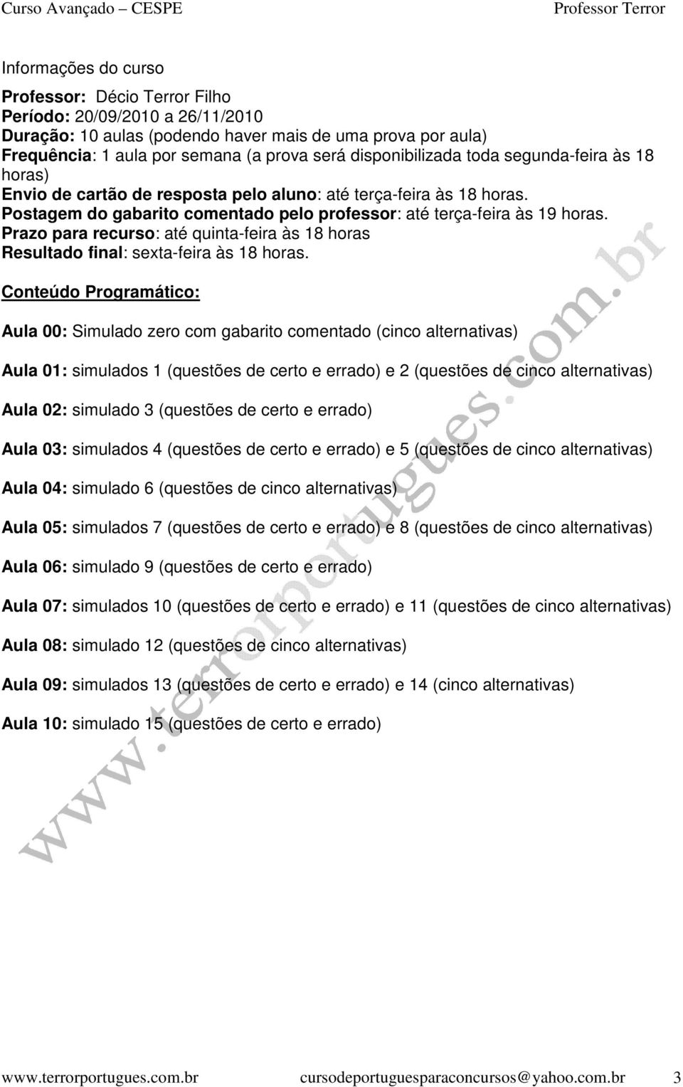 Prazo para recurso: até quinta-feira às 18 horas Resultado final: sexta-feira às 18 horas.