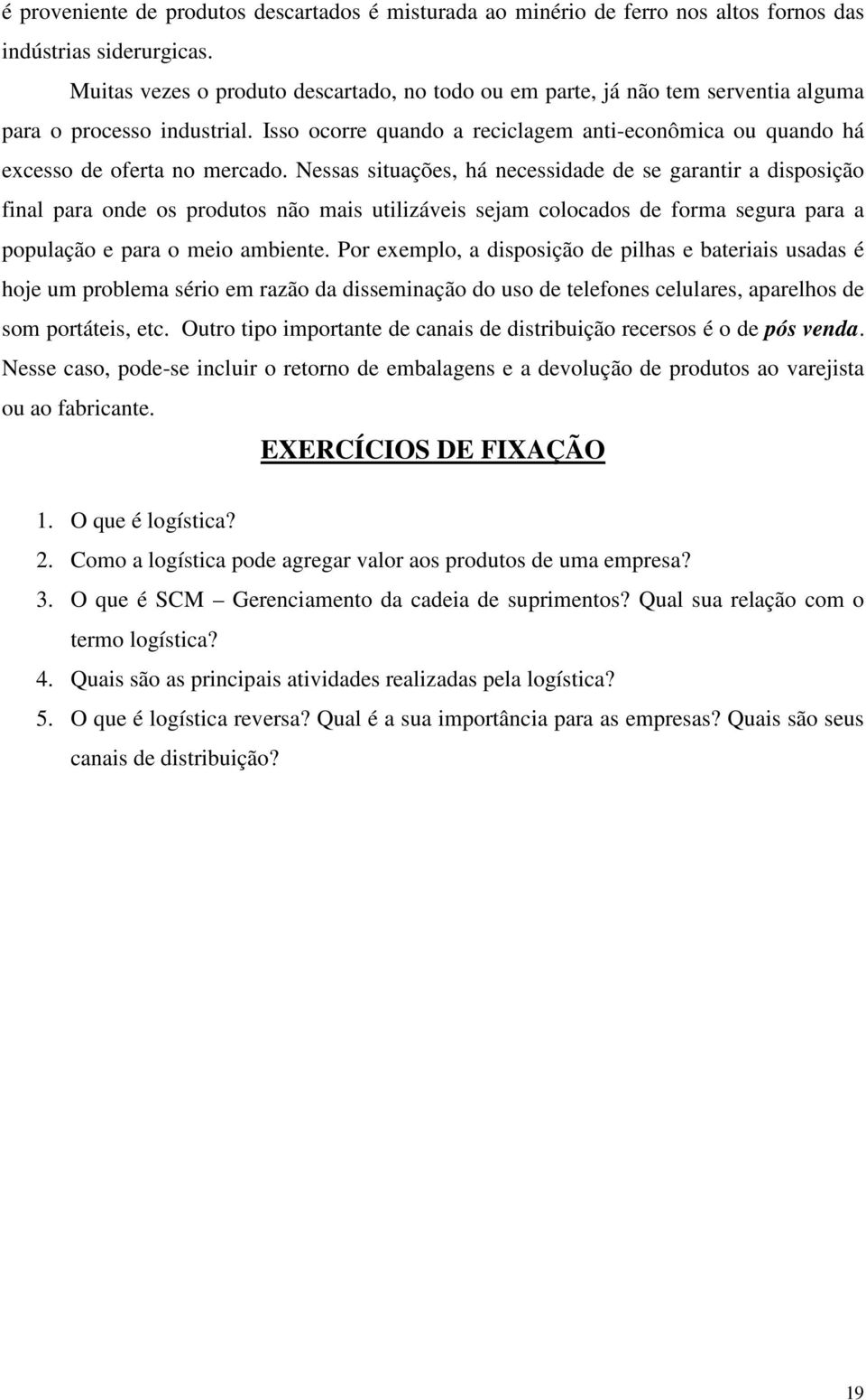 Isso ocorre quando a reciclagem anti-econômica ou quando há excesso de oferta no mercado.