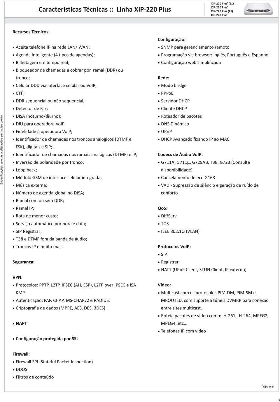 interface celular ou VoIP; CTI ; DDR sequencial ou não sequencial; Detector de Fax; DISA (noturno/diurno); DIU para operadora VoIP; Fidelidade à operadora VoIP; Identificador de chamadas nos troncos