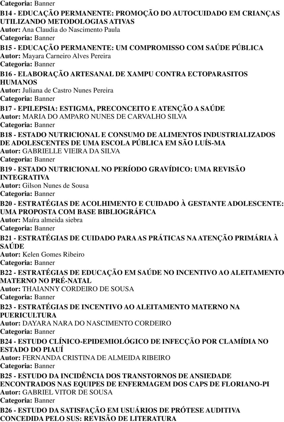 MARIA DO AMPARO NUNES DE CARVALHO SILVA B18 - ESTADO NUTRICIONAL E CONSUMO DE ALIMENTOS INDUSTRIALIZADOS DE ADOLESCENTES DE UMA ESCOLA PÚBLICA EM SÃO LUÍS-MA Autor: GABRIELLE VIEIRA DA SILVA B19 -