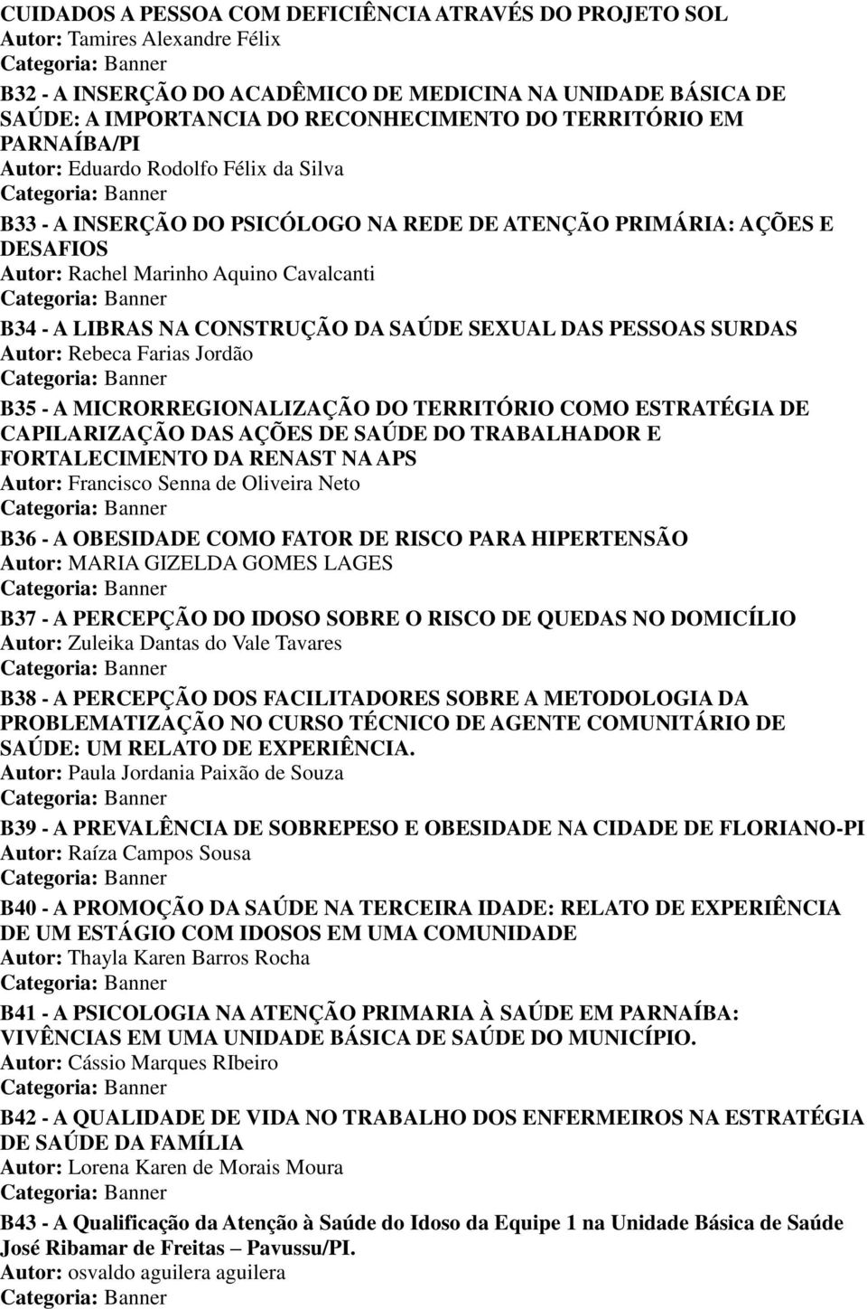 CONSTRUÇÃO DA SAÚDE SEXUAL DAS PESSOAS SURDAS Autor: Rebeca Farias Jordão B35 - A MICRORREGIONALIZAÇÃO DO TERRITÓRIO COMO ESTRATÉGIA DE CAPILARIZAÇÃO DAS AÇÕES DE SAÚDE DO TRABALHADOR E