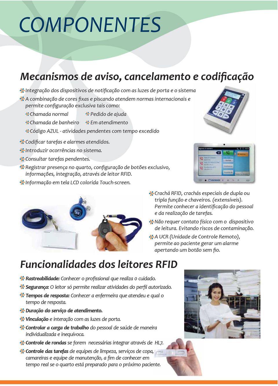 alarmes atendidos. Introduzir ocorrências no sistema. Consultar tarefas pendentes. Registrar presença no quarto, configuração de botões exclusivo, informações, integração, através de leitor RFID.