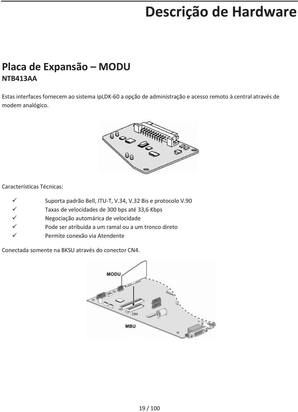 Características Técnicas: Suporta padrão Bell, ITU-T, V.34, V.32 Bis e protocolo V.