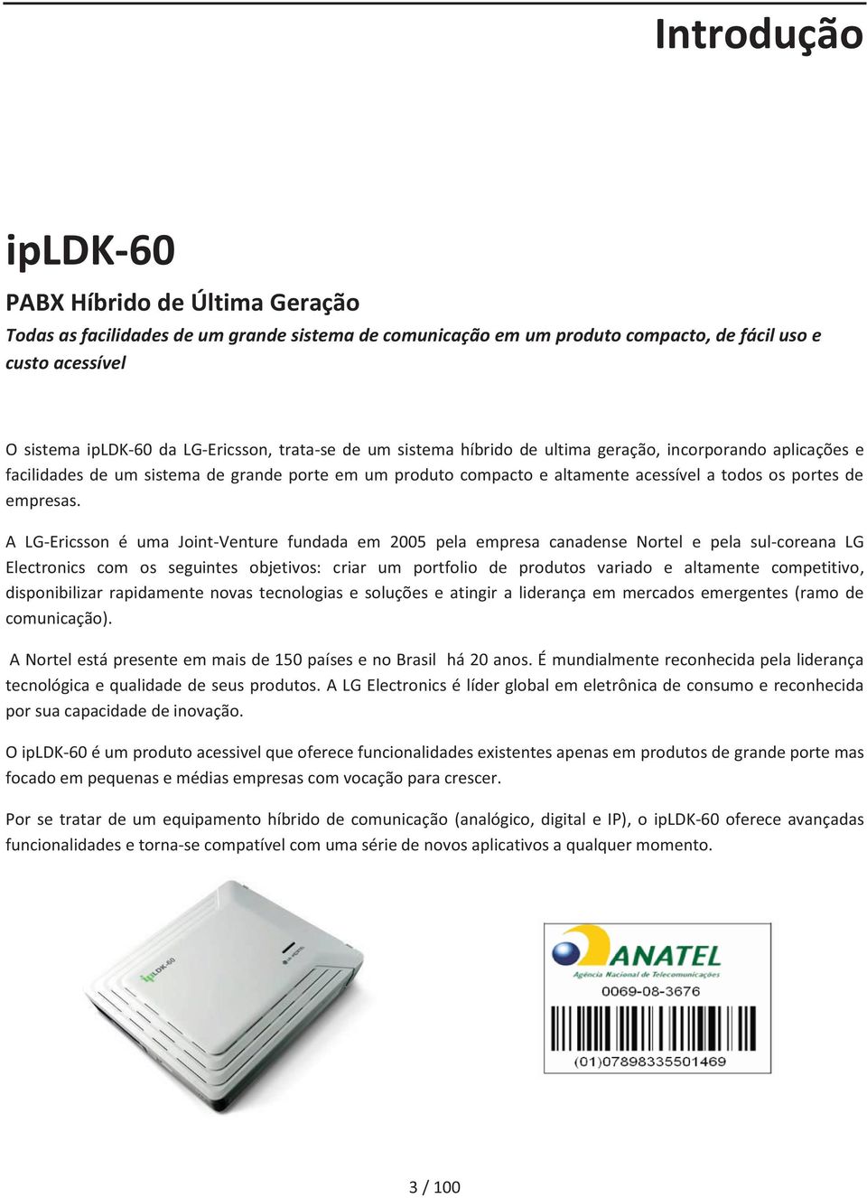 A LG-Ericsson é uma Joint-Venture fundada em 2005 pela empresa canadense Nortel e pela sul-coreana LG Electronics com os seguintes objetivos: criar um portfolio de produtos variado e altamente