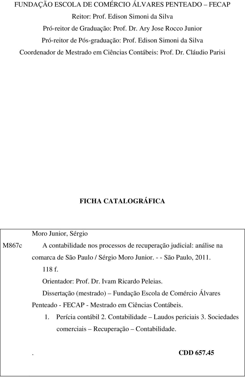 Cláudio Parisi FICHA CATALOGRÁFICA M867c Moro Junior, Sérgio A contabilidade nos processos de recuperação judicial: análise na comarca de São Paulo / Sérgio Moro Junior.