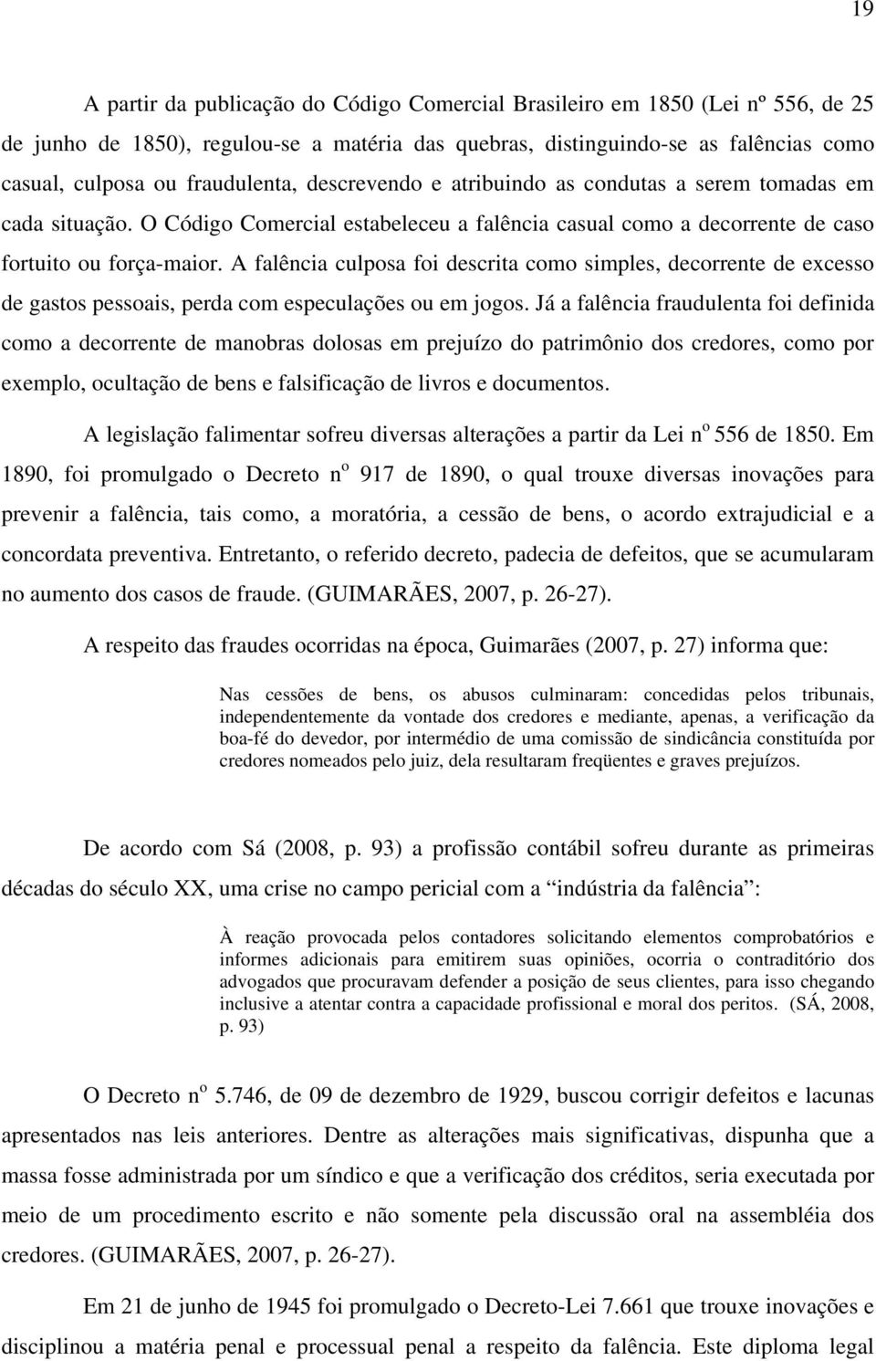 A falência culposa foi descrita como simples, decorrente de excesso de gastos pessoais, perda com especulações ou em jogos.