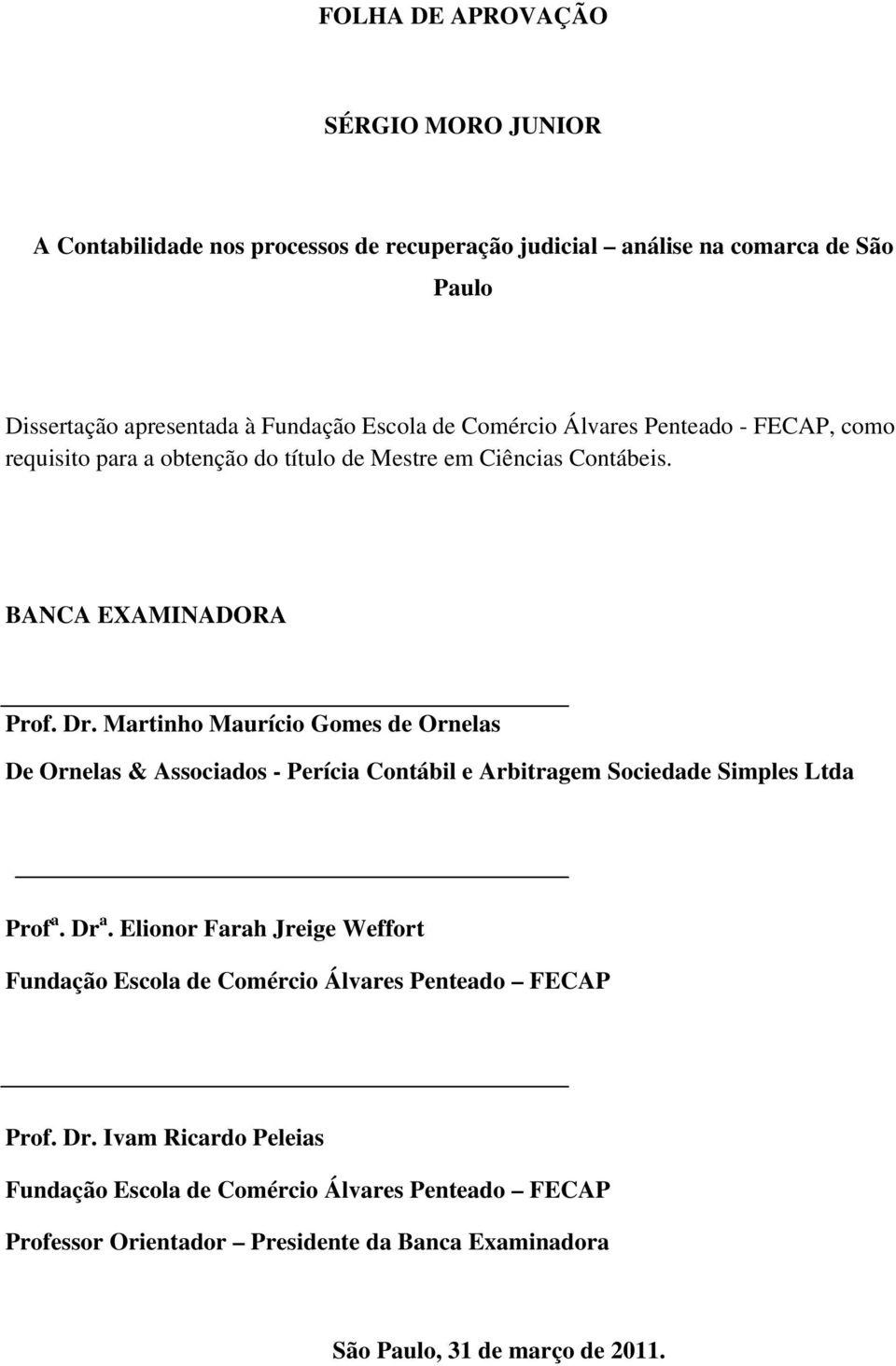 Martinho Maurício Gomes de Ornelas De Ornelas & Associados - Perícia Contábil e Arbitragem Sociedade Simples Ltda Prof a. Dr a.