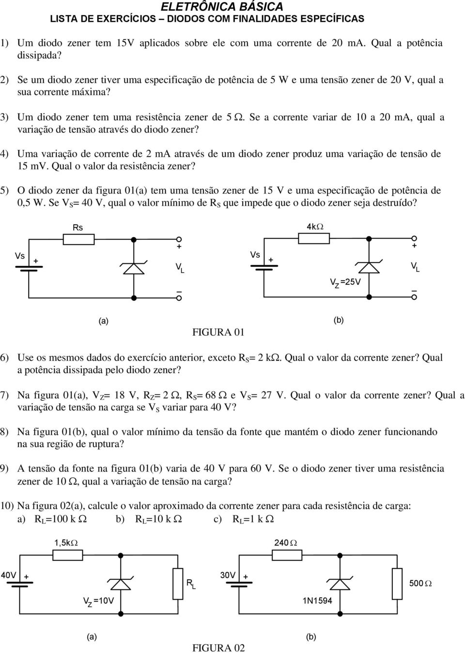 Se a corrente variar de 10 a 20 ma, qual a variação de tensão através do diodo zener? 4) Uma variação de corrente de 2 ma através de um diodo zener produz uma variação de tensão de 15 mv.