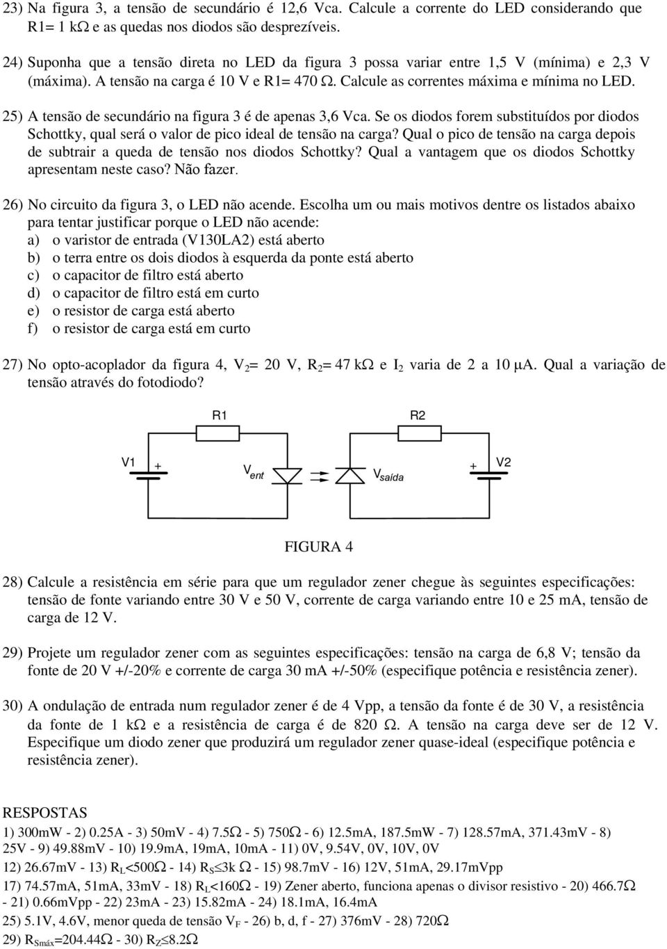 25) A tensão de secundário na figura 3 é de apenas 3,6 Vca. Se os diodos forem substituídos por diodos Schottky, qual será o valor de pico ideal de tensão na carga?