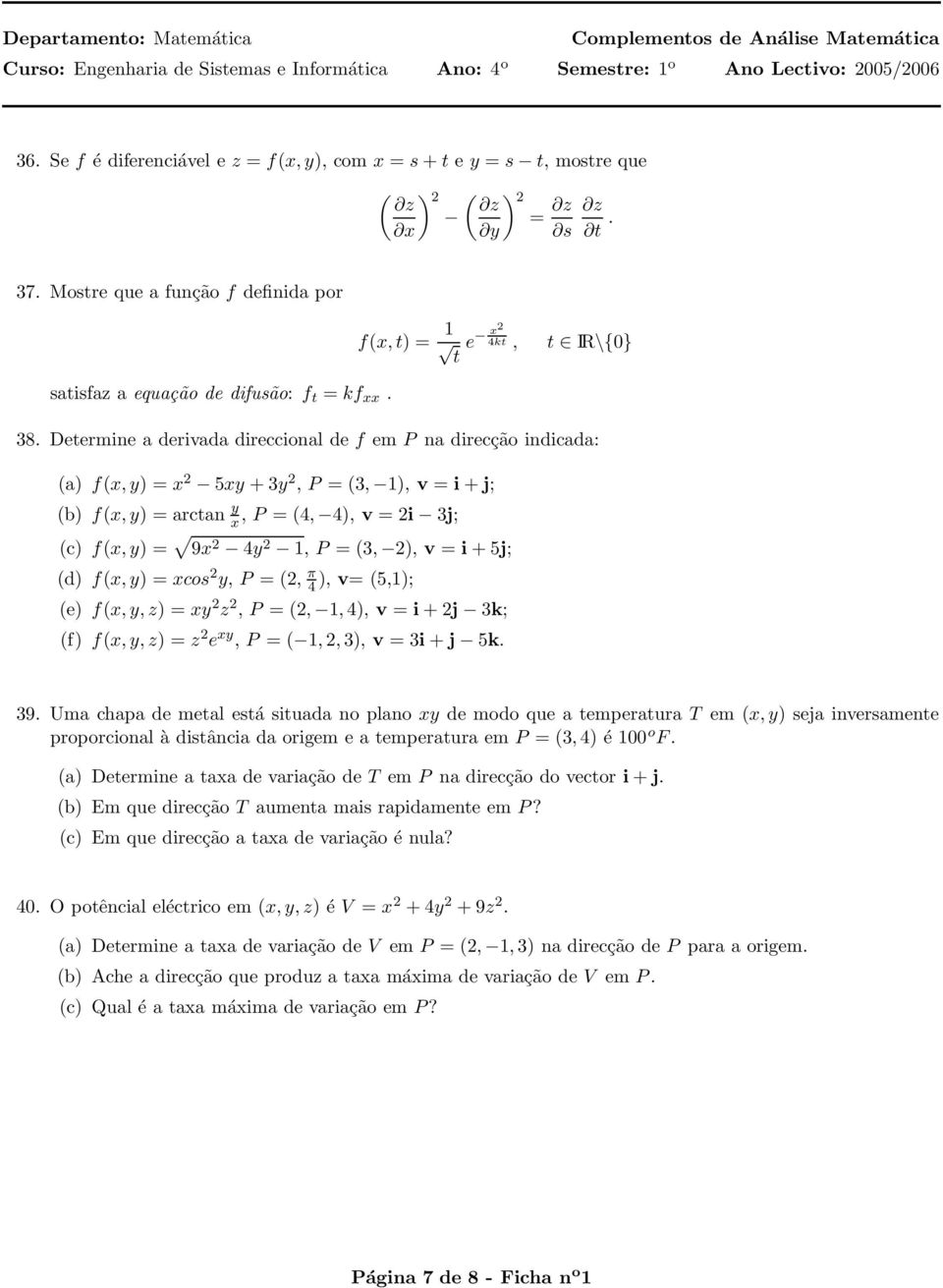 Determine a derivada direccional de f em P na direcção indicada: (a) f(x, y) = x 2 5xy + 3y 2, P = (3, 1), v = i + j; (b) f(x, y) = arctan y x, P = (4, 4), v = 2i 3j; (c) f(x, y) = 9x 2 4y 2 1, P =