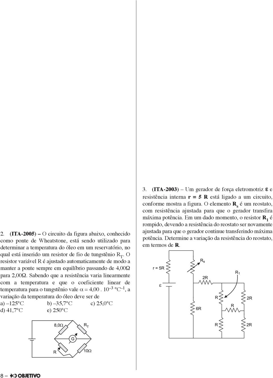 Sabendo que a resistência varia li near mente com a temperatura e que o coeficiente linear de temperatura para o tungstênio vale = 4,00.