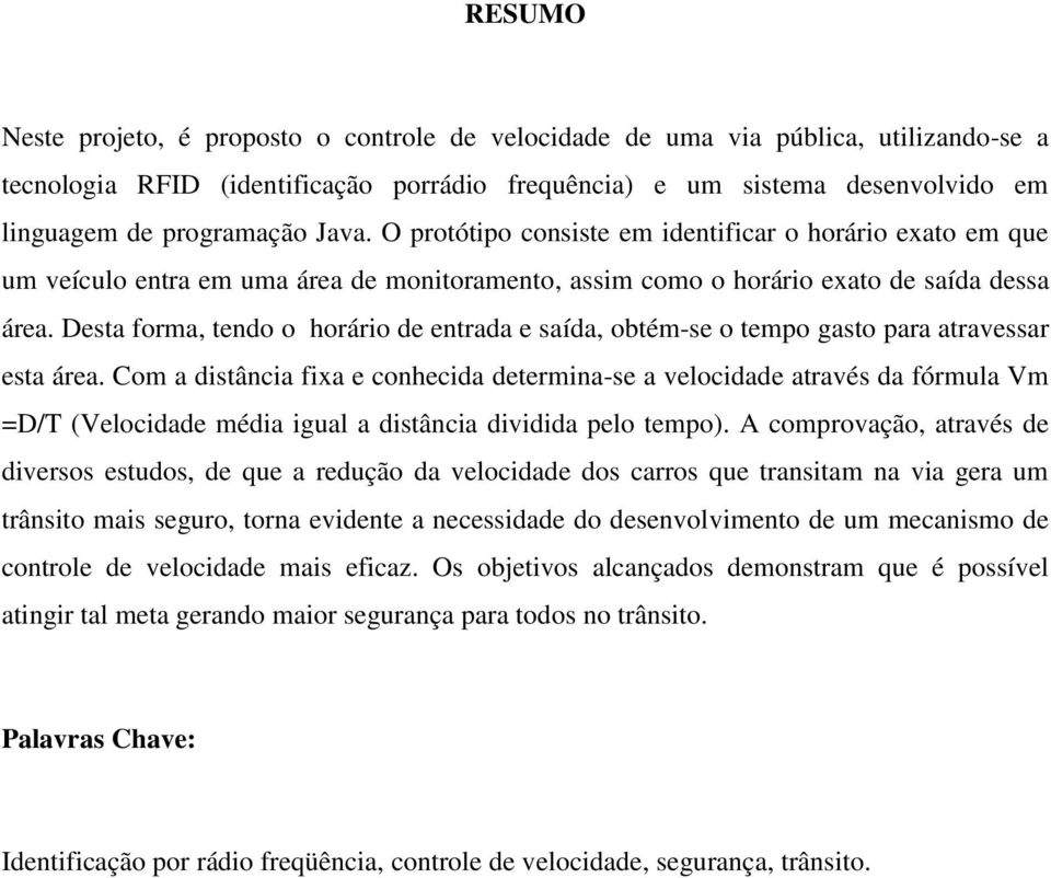 Desta forma, tendo o horário de entrada e saída, obtém-se o tempo gasto para atravessar esta área.