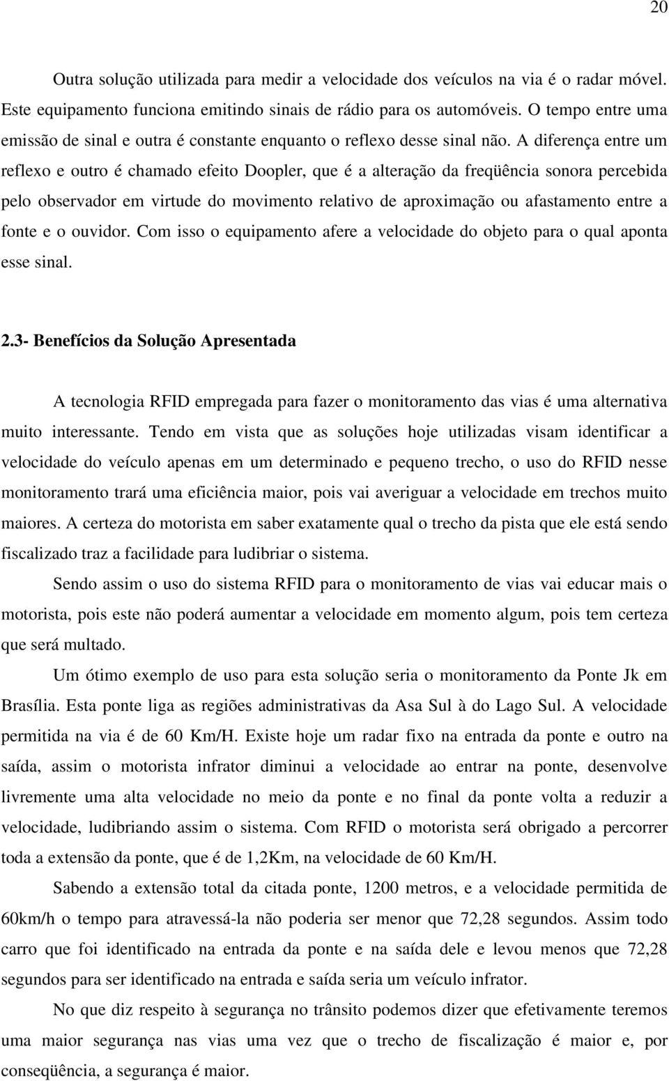 A diferença entre um reflexo e outro é chamado efeito Doopler, que é a alteração da freqüência sonora percebida pelo observador em virtude do movimento relativo de aproximação ou afastamento entre a