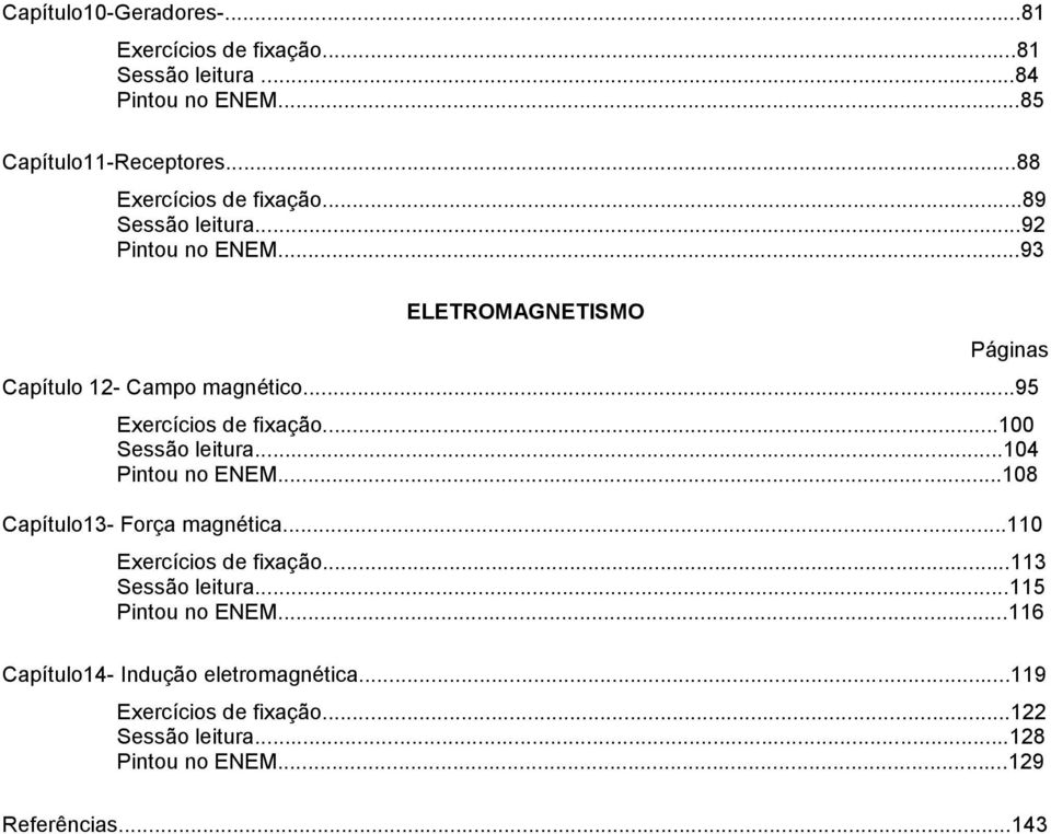 ..95 Exercícios de fixação...100 Sessão leitura...104 Pintou no ENEM...108 Capítulo13- Força magnética...110 Exercícios de fixação.