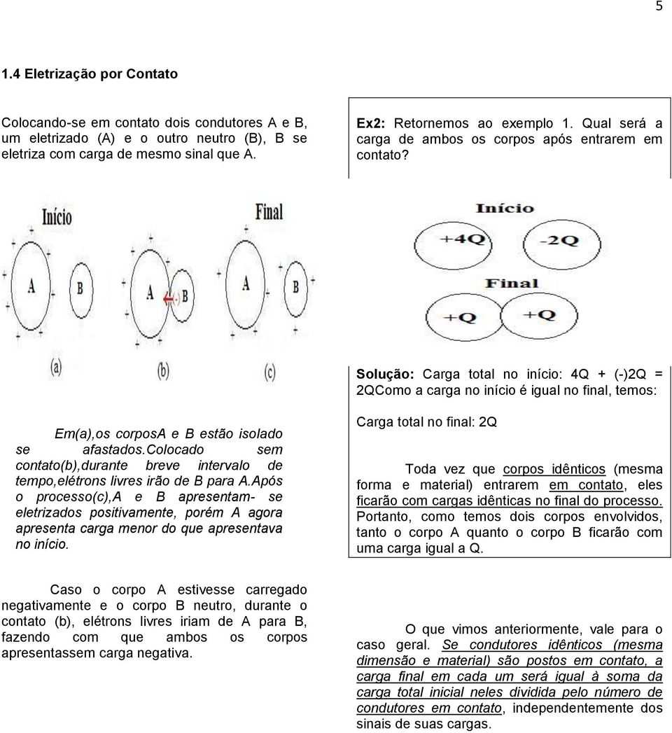 Solução: Carga total no início: 4Q + (-)2Q = 2QComo a carga no início é igual no final, temos: Em(a),os corposa e B estão isolado se afastados.