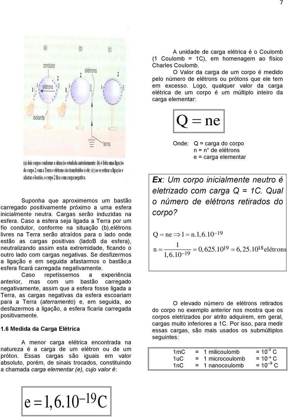 carregado positivamente próximo a uma esfera inicialmente neutra. Cargas serão induzidas na esfera.