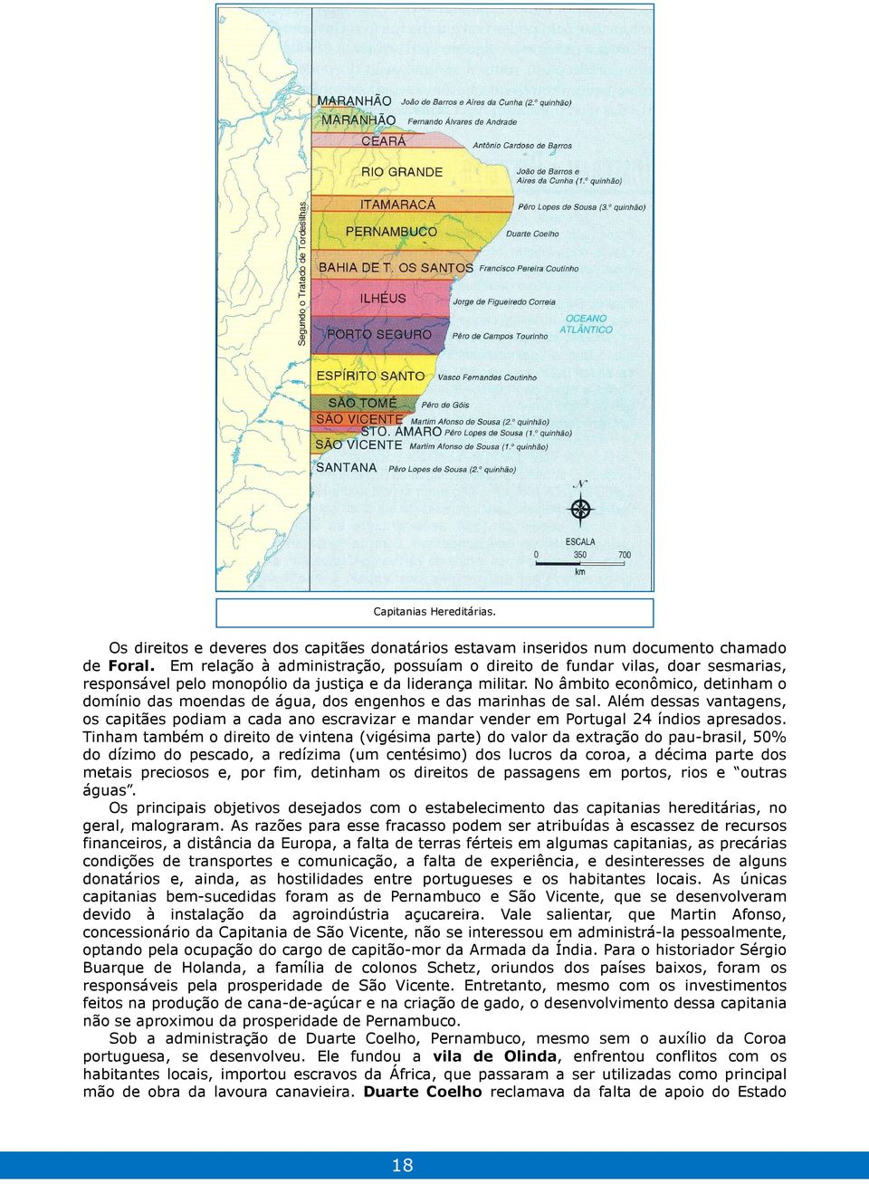 No âmbito econômico, detinham o domínio das moendas de água, dos engenhos e das marinhas de sal.