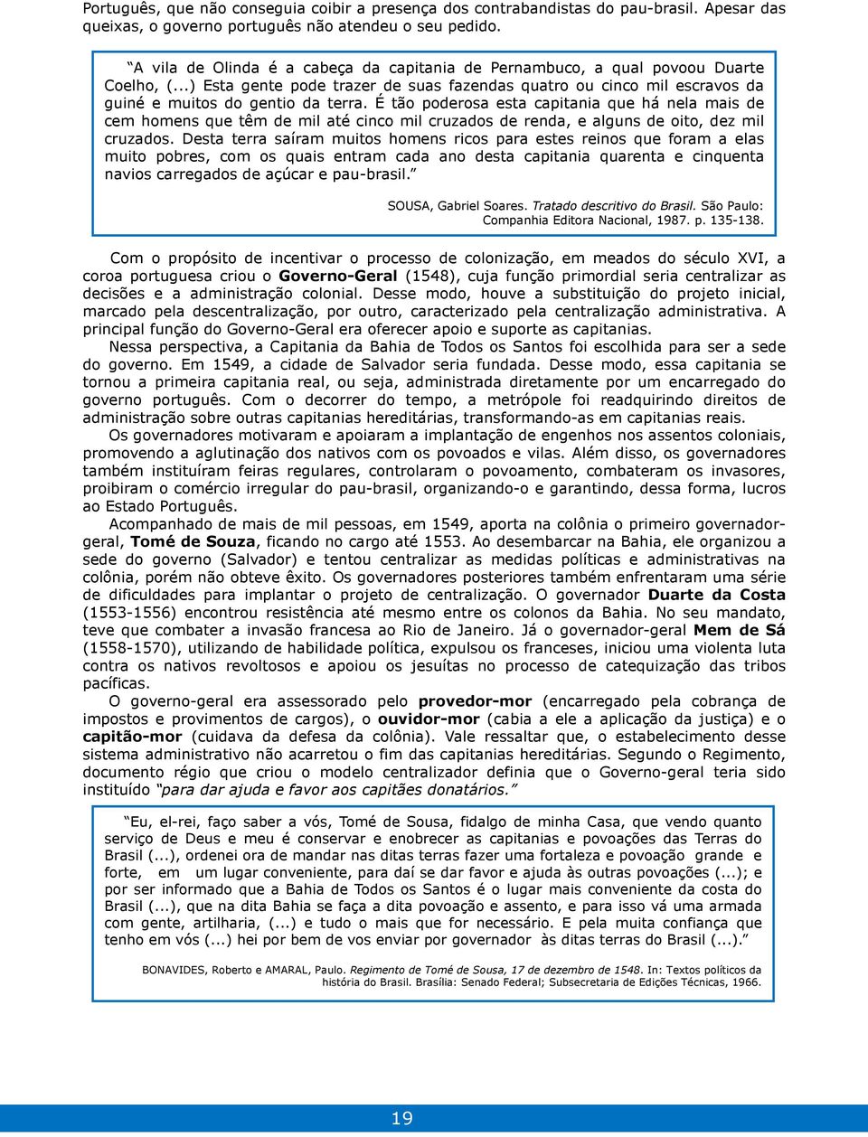 É tão poderosa esta capitania que há nela mais de cem homens que têm de mil até cinco mil cruzados de renda, e alguns de oito, dez mil cruzados.