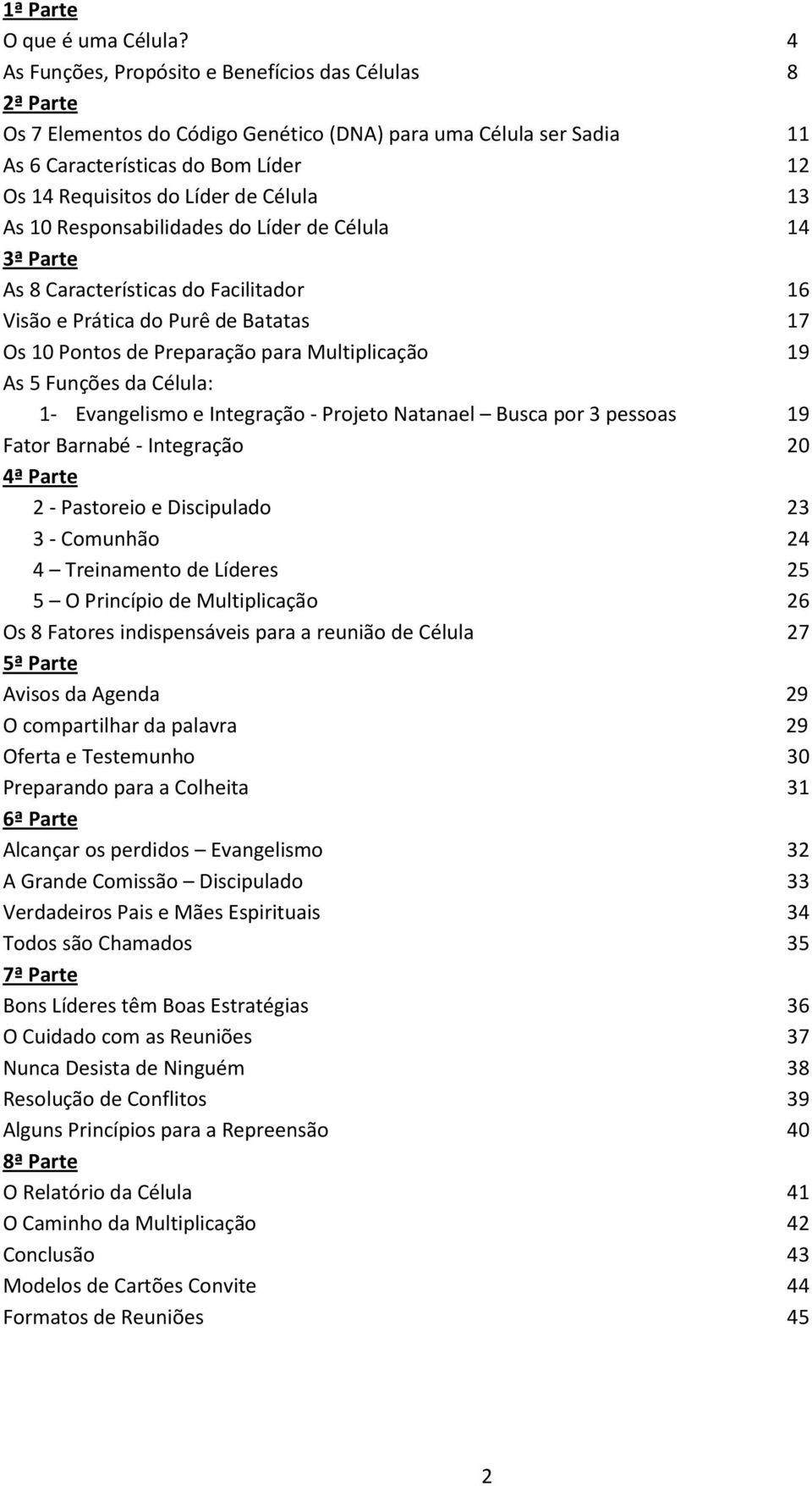 Célula 13 As 10 Responsabilidades do Líder de Célula 14 3ª Parte As 8 Características do Facilitador 16 Visão e Prática do Purê de Batatas 17 Os 10 Pontos de Preparação para Multiplicação 19 As 5