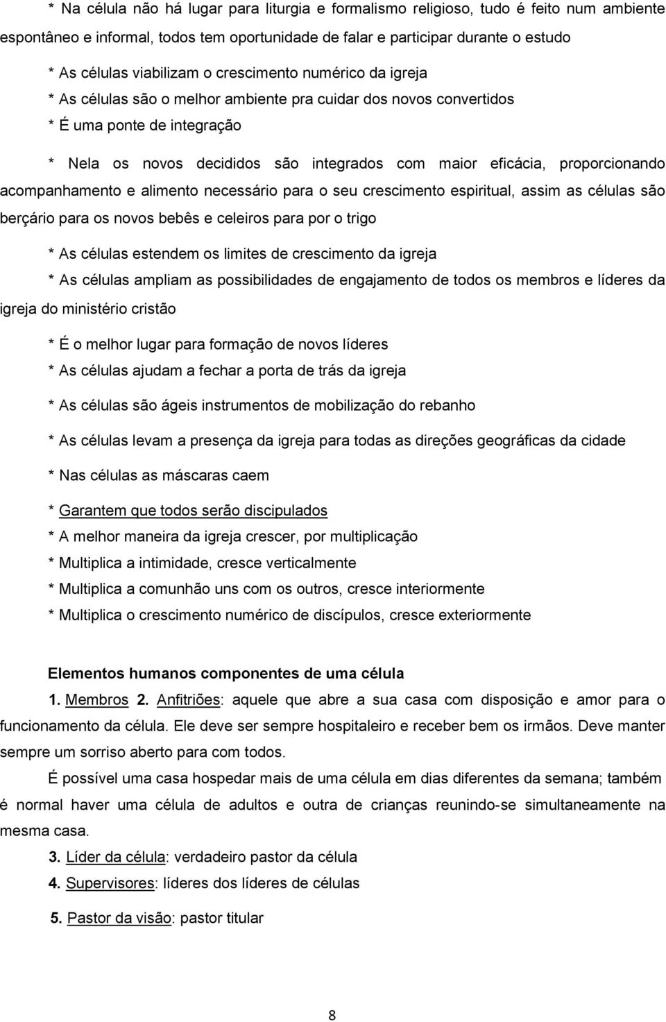 proporcionando acompanhamento e alimento necessário para o seu crescimento espiritual, assim as células são berçário para os novos bebês e celeiros para por o trigo * As células estendem os limites