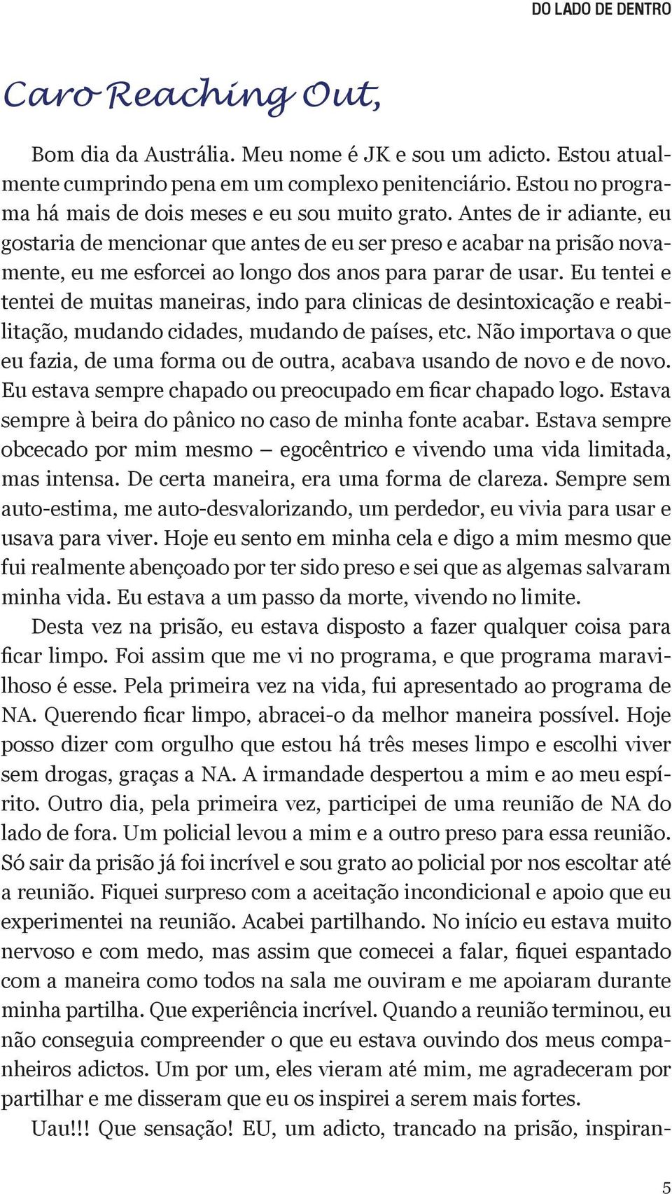 Antes de ir adiante, eu gostaria de mencionar que antes de eu ser preso e acabar na prisão novamente, eu me esforcei ao longo dos anos para parar de usar.