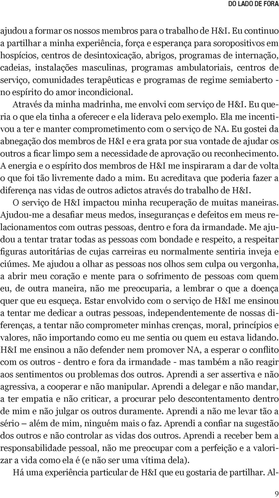 ambulatoriais, centros de serviço, comunidades terapêuticas e programas de regime semiaberto - no espírito do amor incondicional. Através da minha madrinha, me envolvi com serviço de H&I.