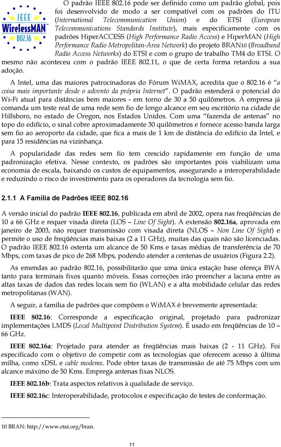 Standards Institute), mais especificamente com os padrões HiperACCESS (High Performance Radio Access) e HiperMAN (High Performance Radio Metropolitan-Area Network) do projeto BRAN10 (Broadband Radio